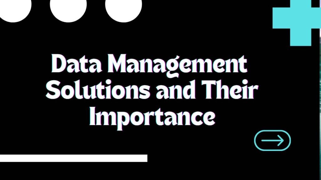 Data Management Solutions and Their Importance