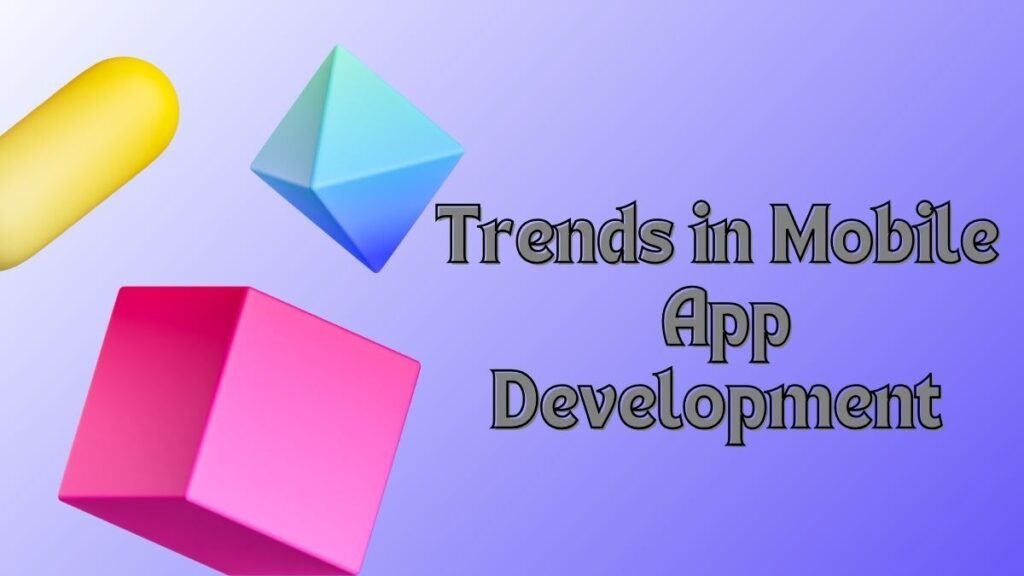 Trends in Mobile App Development